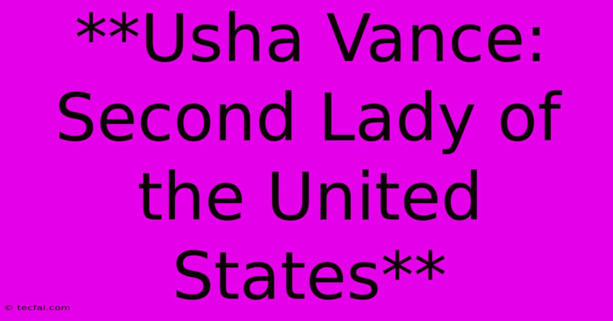 **Usha Vance: Second Lady Of The United States** 