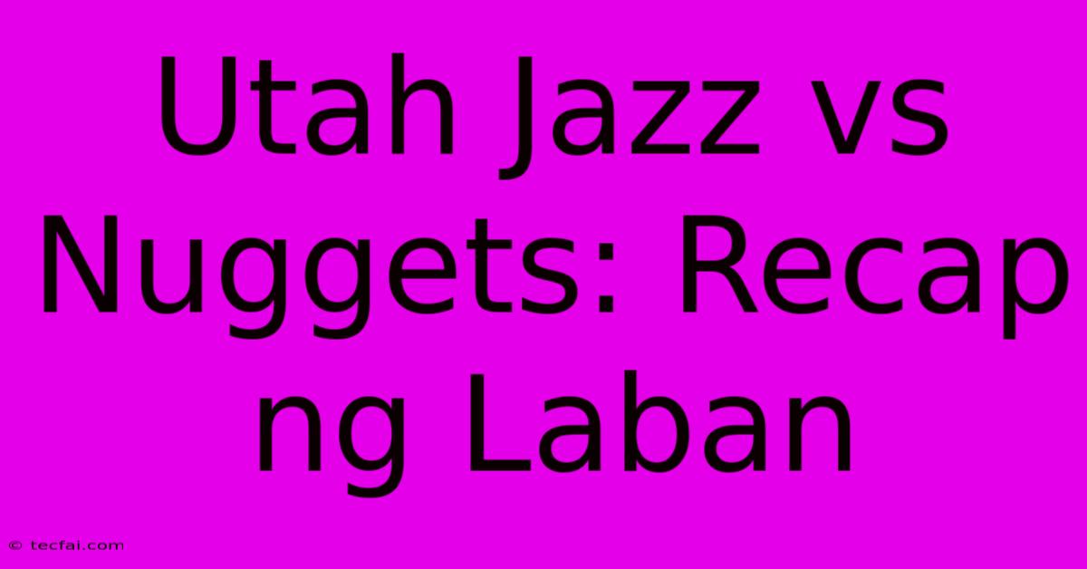 Utah Jazz Vs Nuggets: Recap Ng Laban