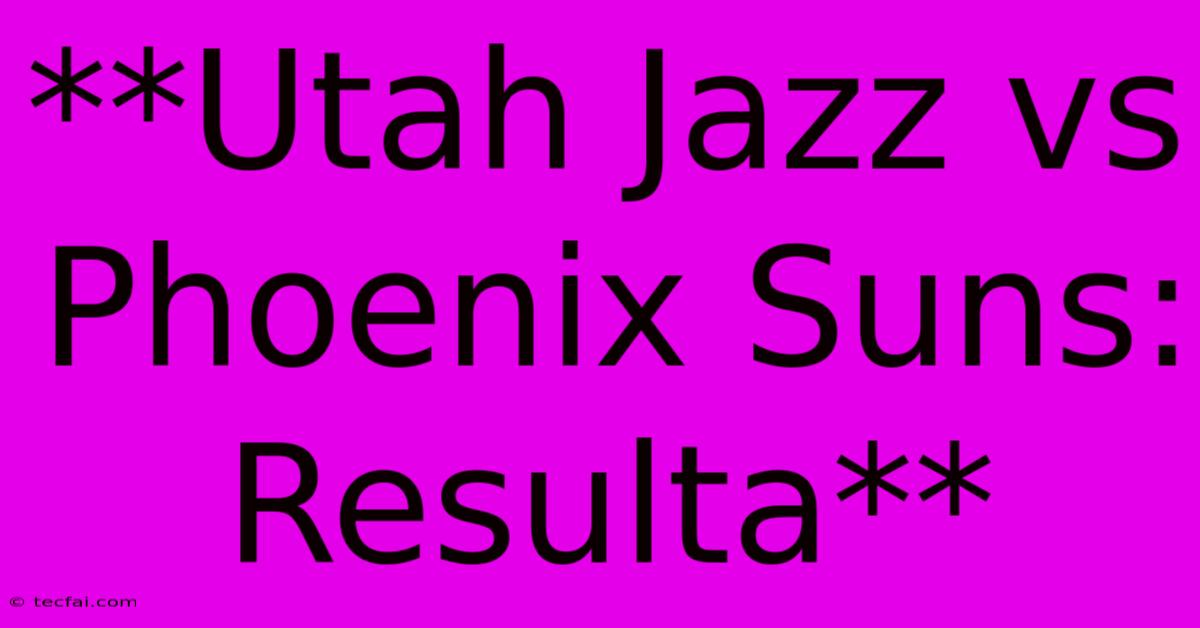 **Utah Jazz Vs Phoenix Suns: Resulta**