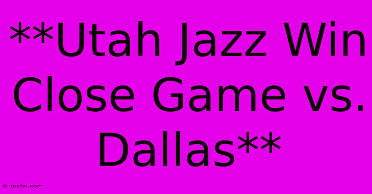 **Utah Jazz Win Close Game Vs. Dallas**