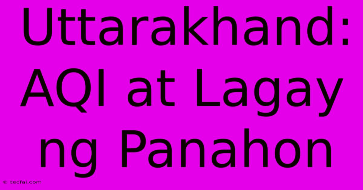 Uttarakhand: AQI At Lagay Ng Panahon