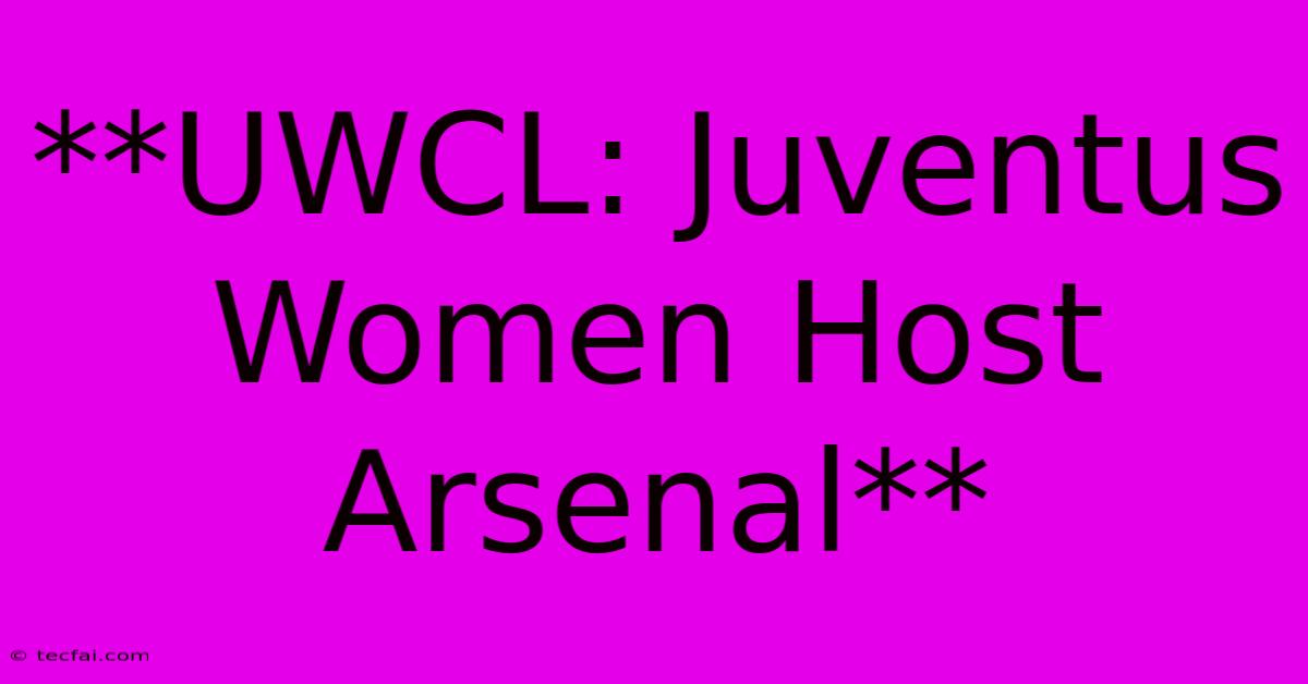 **UWCL: Juventus Women Host Arsenal**