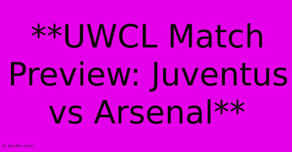 **UWCL Match Preview: Juventus Vs Arsenal** 