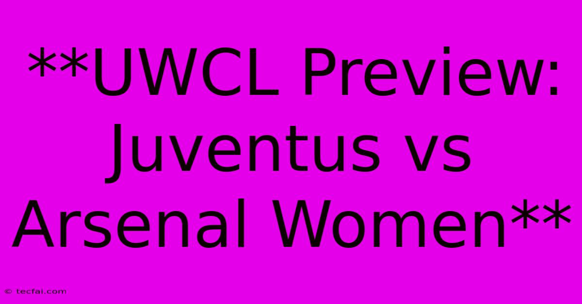 **UWCL Preview: Juventus Vs Arsenal Women**