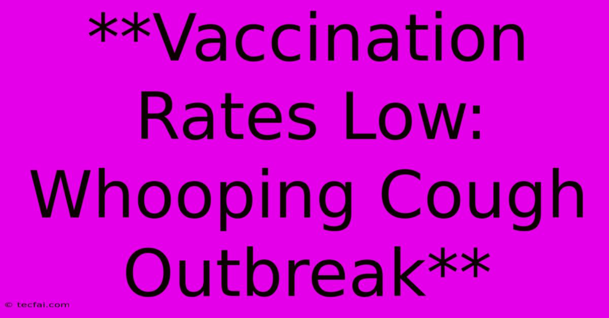 **Vaccination Rates Low: Whooping Cough Outbreak** 