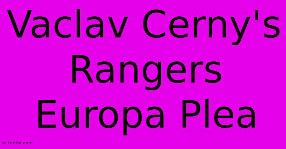 Vaclav Cerny's Rangers Europa Plea