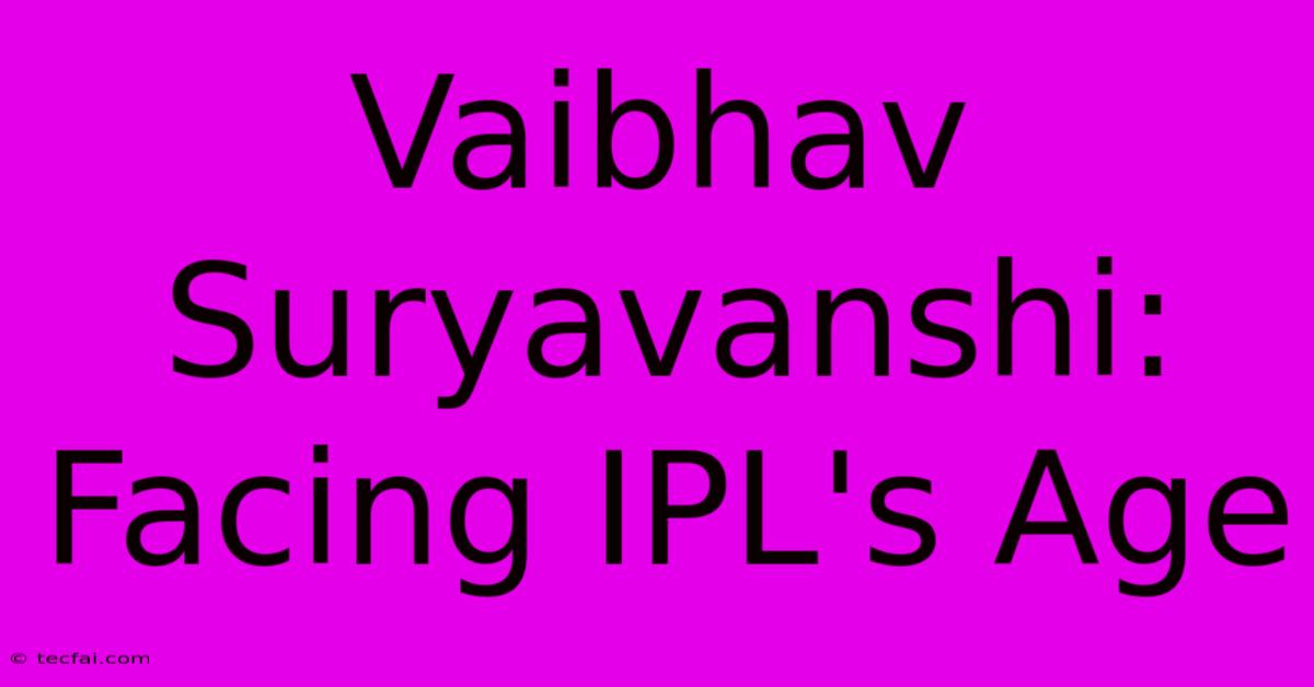 Vaibhav Suryavanshi: Facing IPL's Age