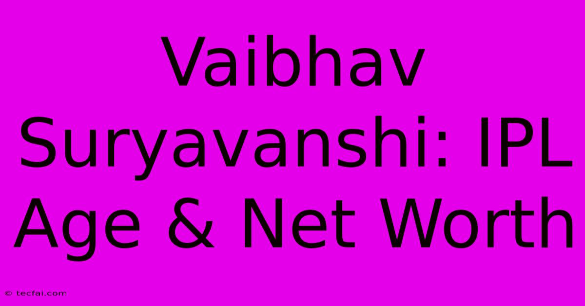 Vaibhav Suryavanshi: IPL Age & Net Worth