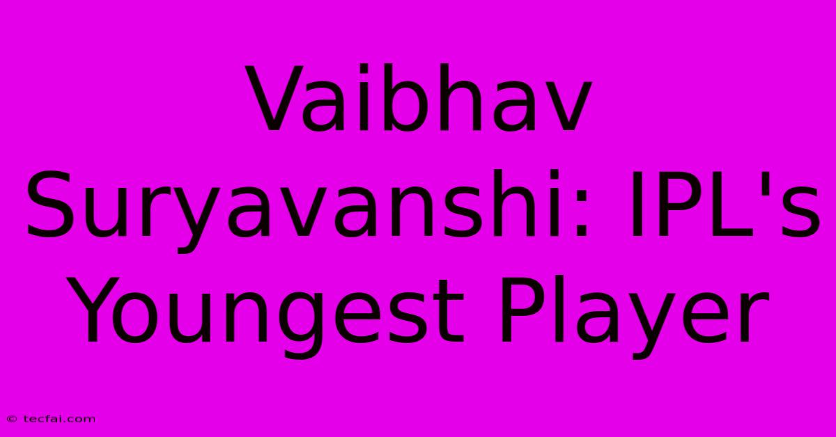 Vaibhav Suryavanshi: IPL's Youngest Player