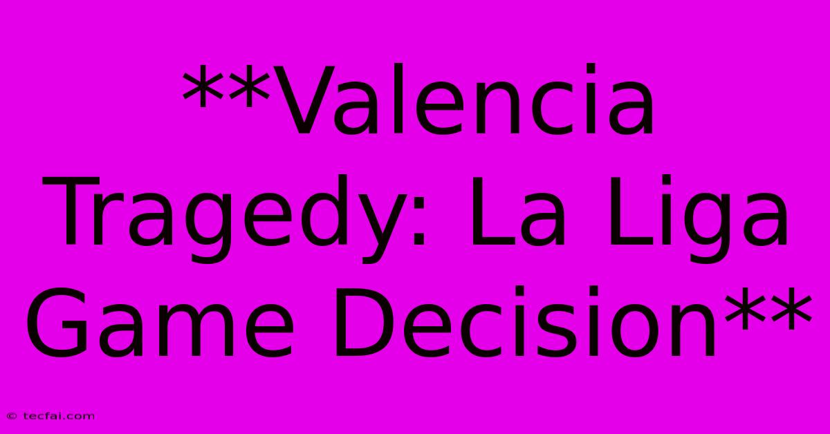 **Valencia Tragedy: La Liga Game Decision**