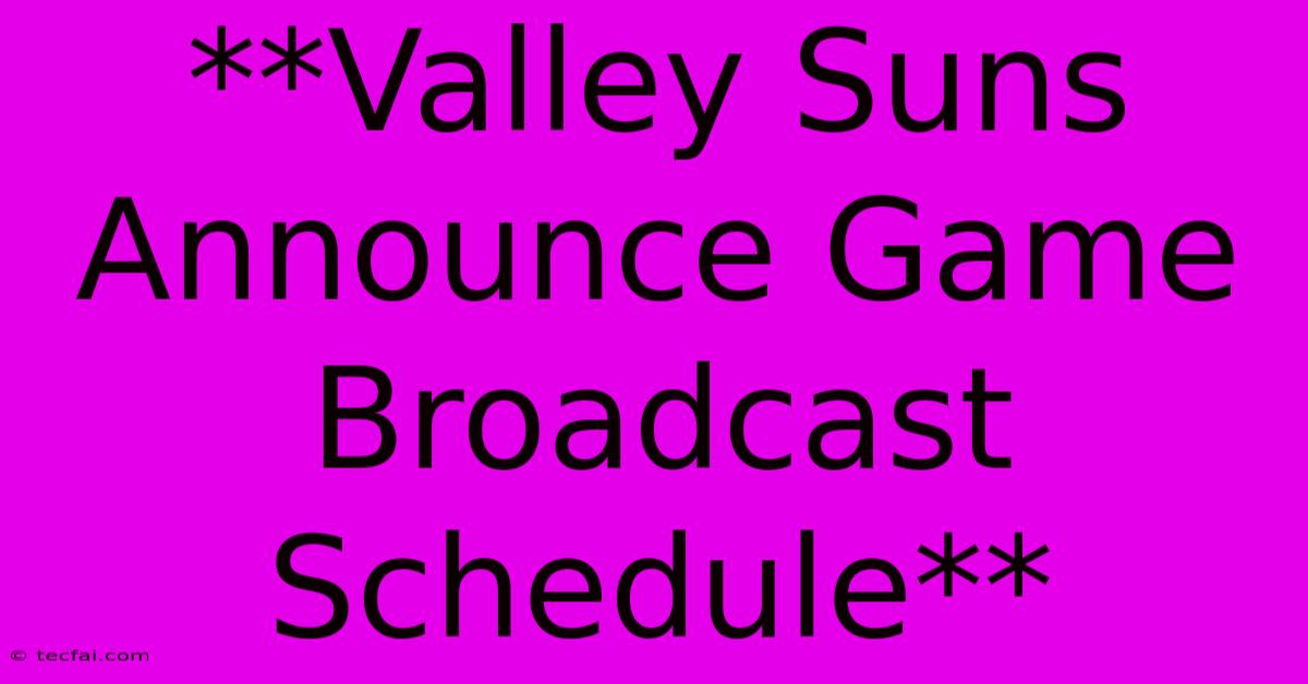 **Valley Suns Announce Game Broadcast Schedule**