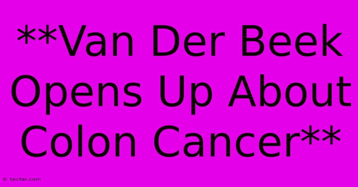 **Van Der Beek Opens Up About Colon Cancer** 