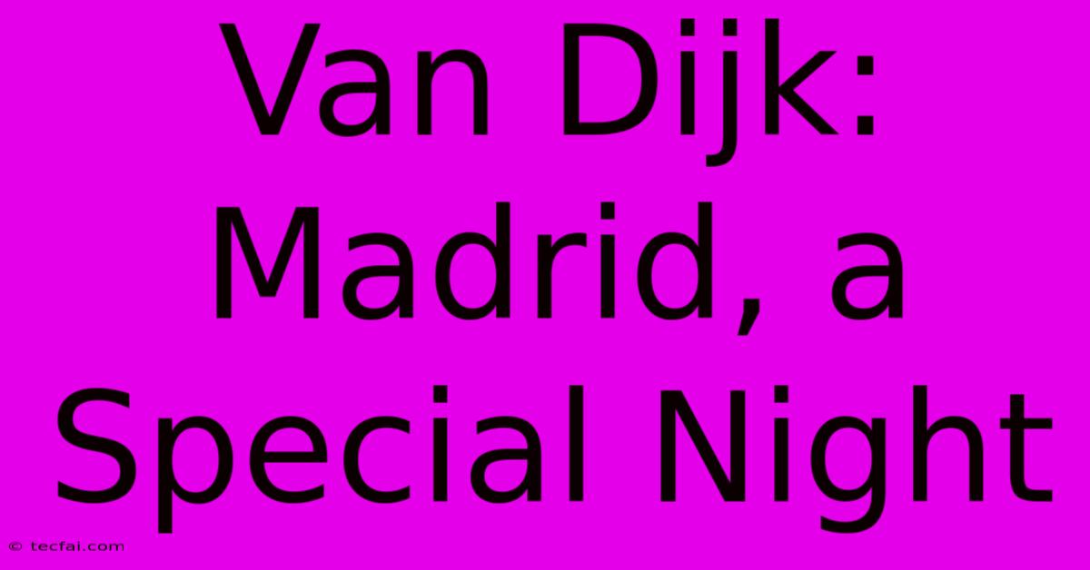 Van Dijk: Madrid, A Special Night