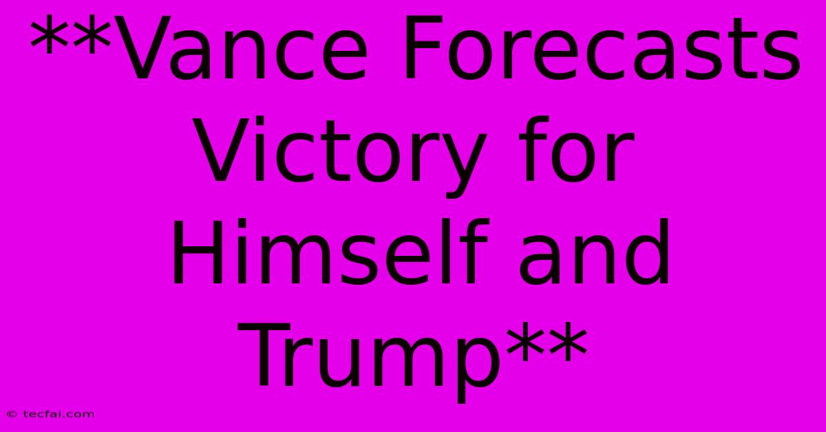 **Vance Forecasts Victory For Himself And Trump**