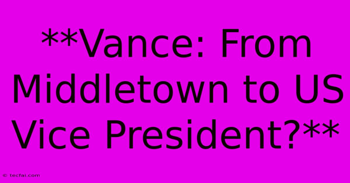 **Vance: From Middletown To US Vice President?**