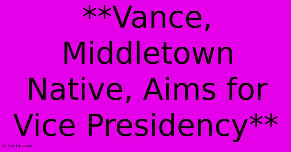 **Vance, Middletown Native, Aims For Vice Presidency** 