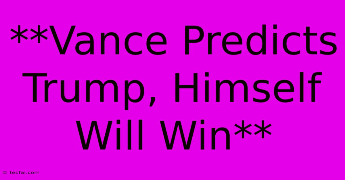 **Vance Predicts Trump, Himself Will Win**