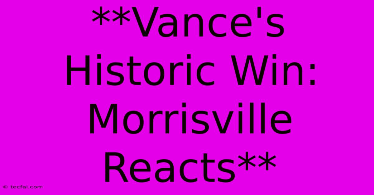 **Vance's Historic Win: Morrisville Reacts** 