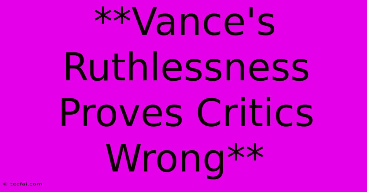 **Vance's Ruthlessness Proves Critics Wrong**