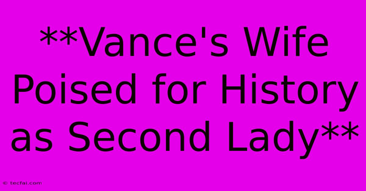 **Vance's Wife Poised For History As Second Lady**