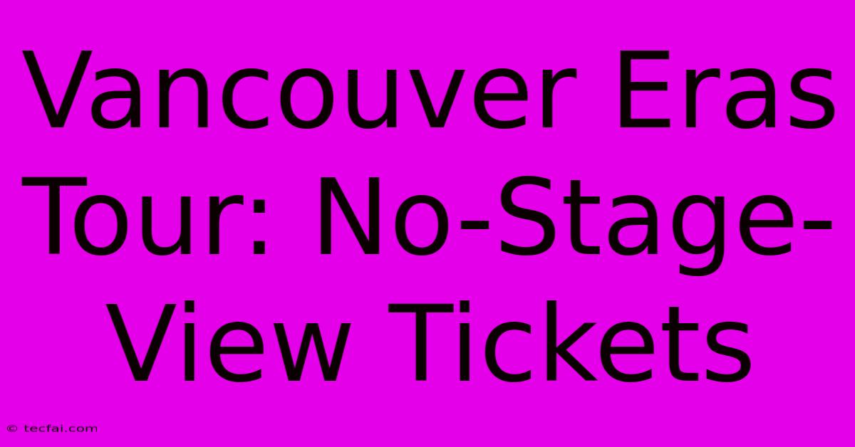 Vancouver Eras Tour: No-Stage-View Tickets