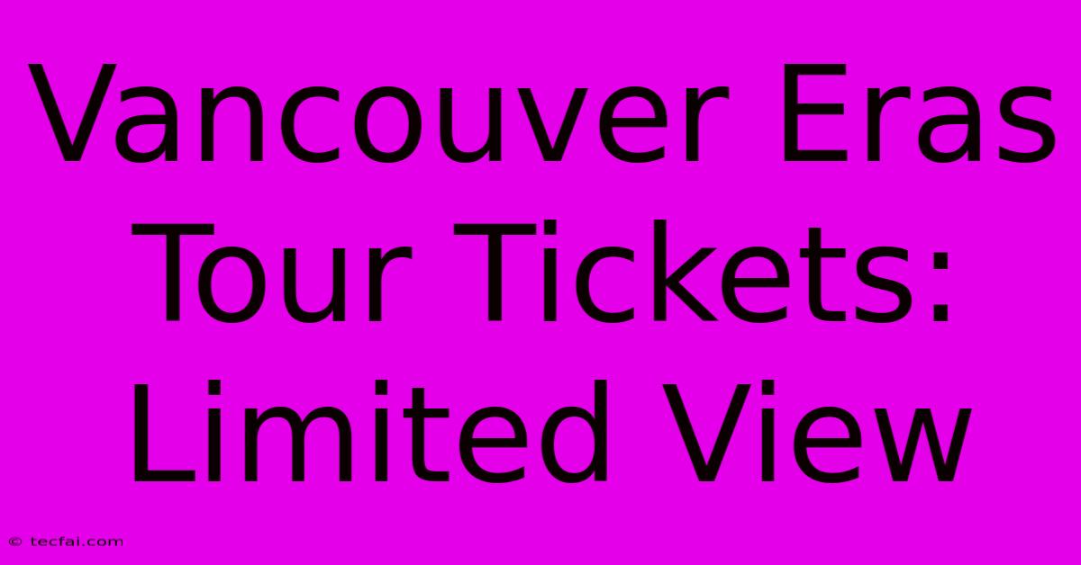 Vancouver Eras Tour Tickets: Limited View