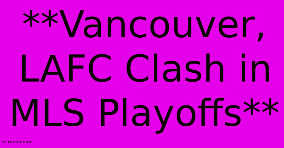 **Vancouver, LAFC Clash In MLS Playoffs** 