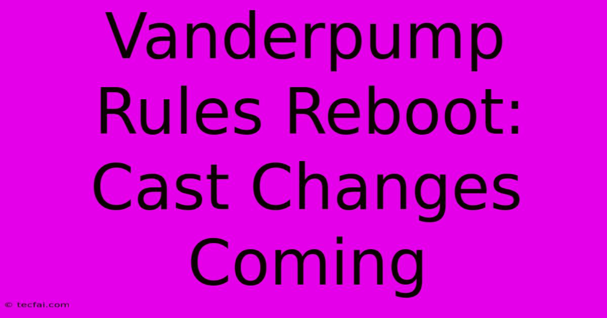 Vanderpump Rules Reboot: Cast Changes Coming