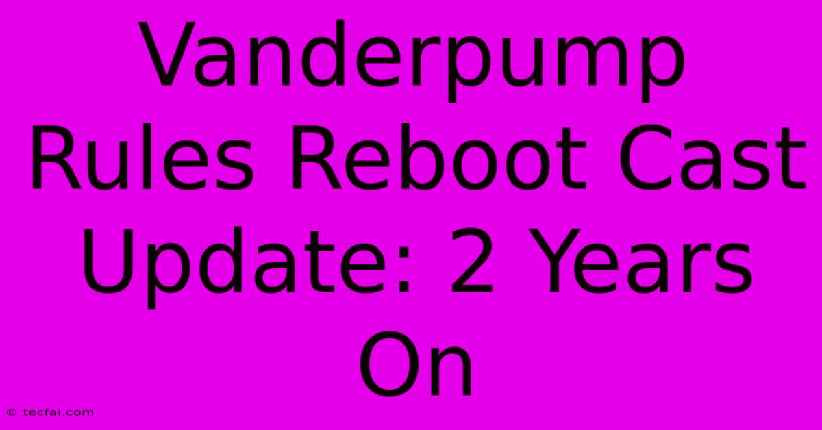 Vanderpump Rules Reboot Cast Update: 2 Years On