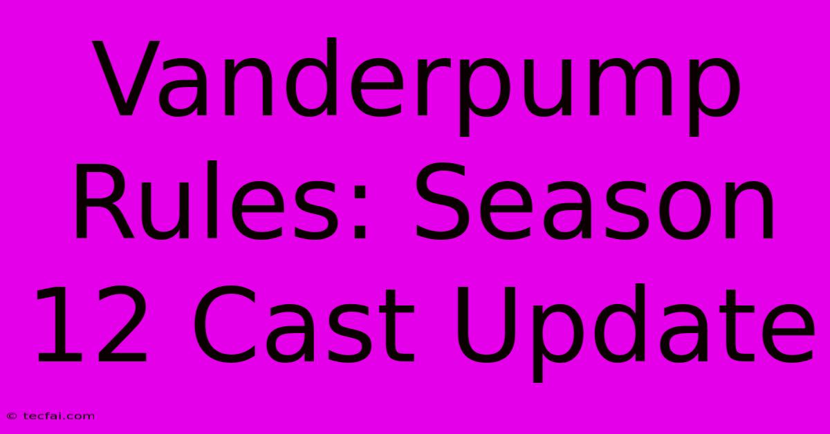 Vanderpump Rules: Season 12 Cast Update