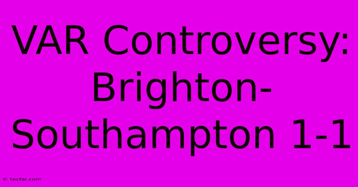 VAR Controversy: Brighton-Southampton 1-1