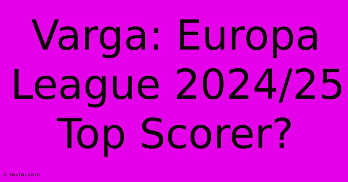 Varga: Europa League 2024/25 Top Scorer?