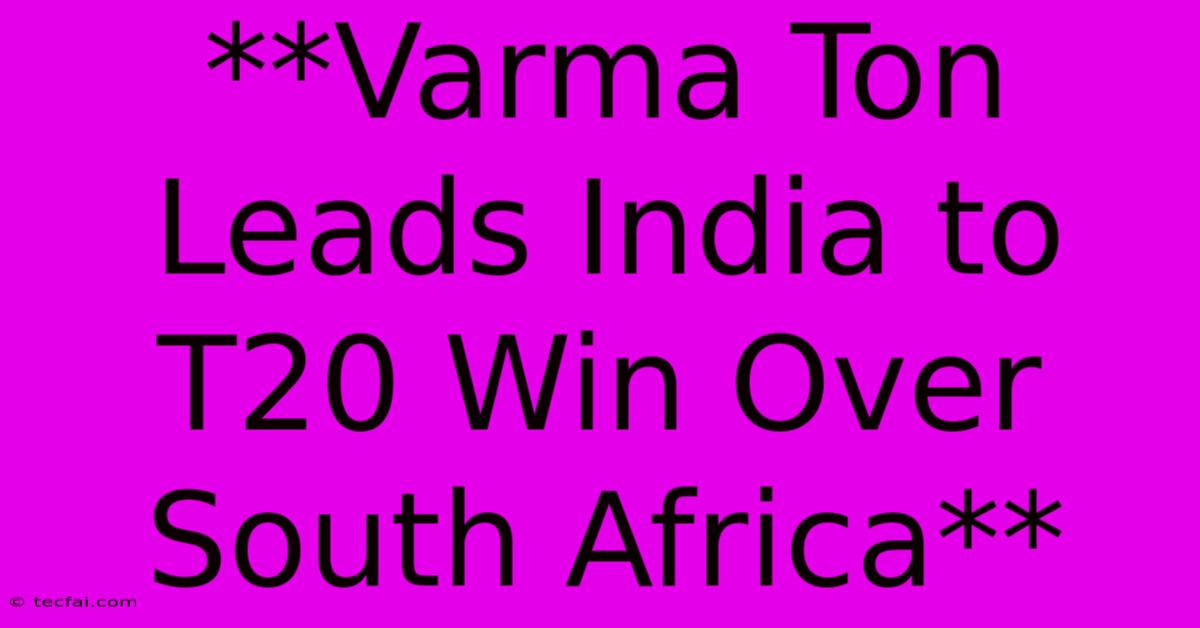 **Varma Ton Leads India To T20 Win Over South Africa** 