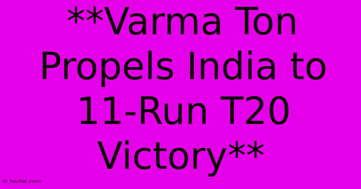 **Varma Ton Propels India To 11-Run T20 Victory**