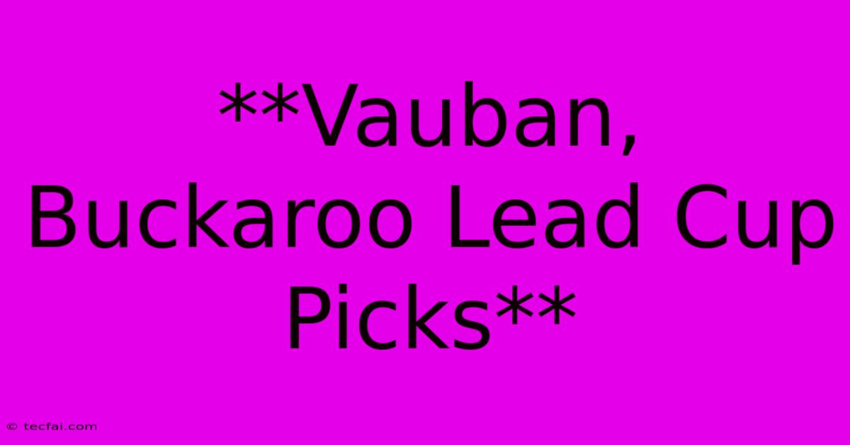 **Vauban, Buckaroo Lead Cup Picks** 