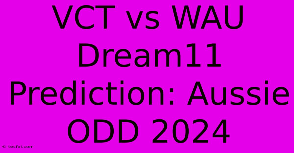 VCT Vs WAU Dream11 Prediction: Aussie ODD 2024