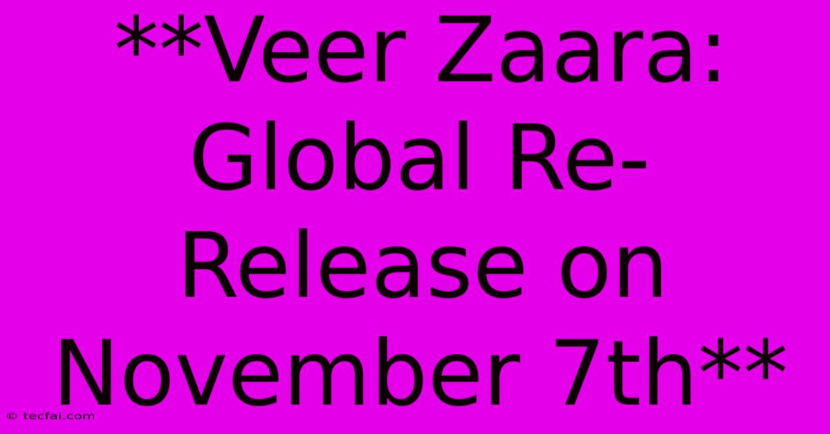 **Veer Zaara: Global Re-Release On November 7th**