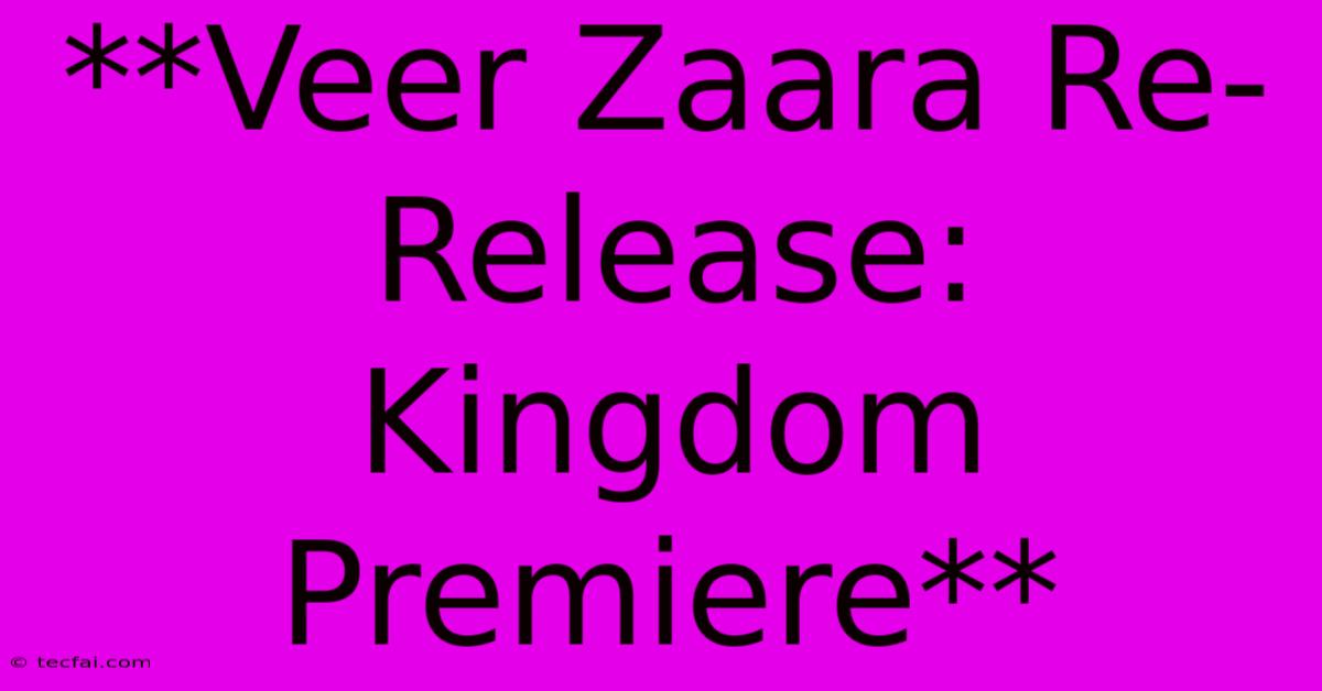 **Veer Zaara Re-Release: Kingdom Premiere**