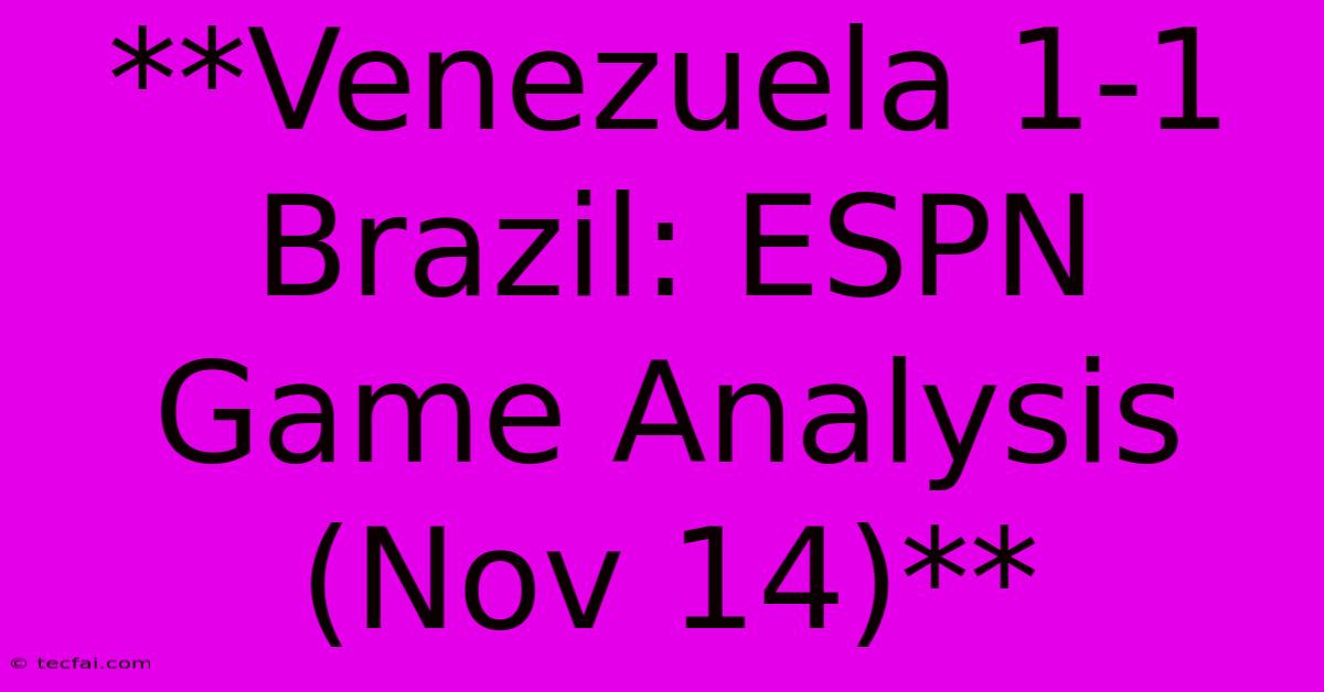 **Venezuela 1-1 Brazil: ESPN Game Analysis (Nov 14)**