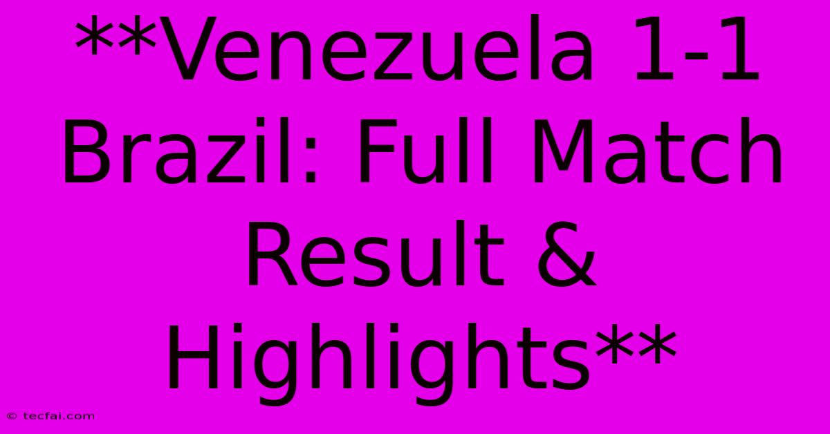 **Venezuela 1-1 Brazil: Full Match Result & Highlights** 