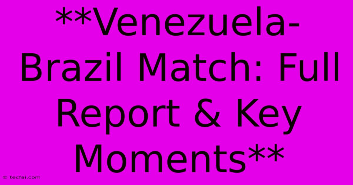 **Venezuela-Brazil Match: Full Report & Key Moments**