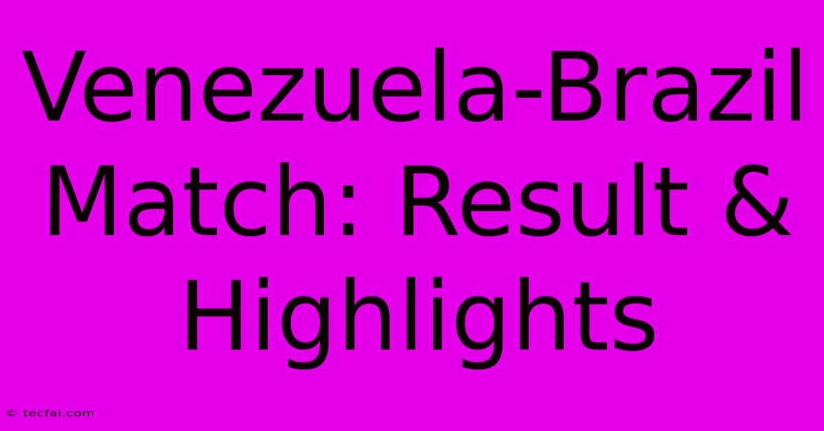 Venezuela-Brazil Match: Result & Highlights