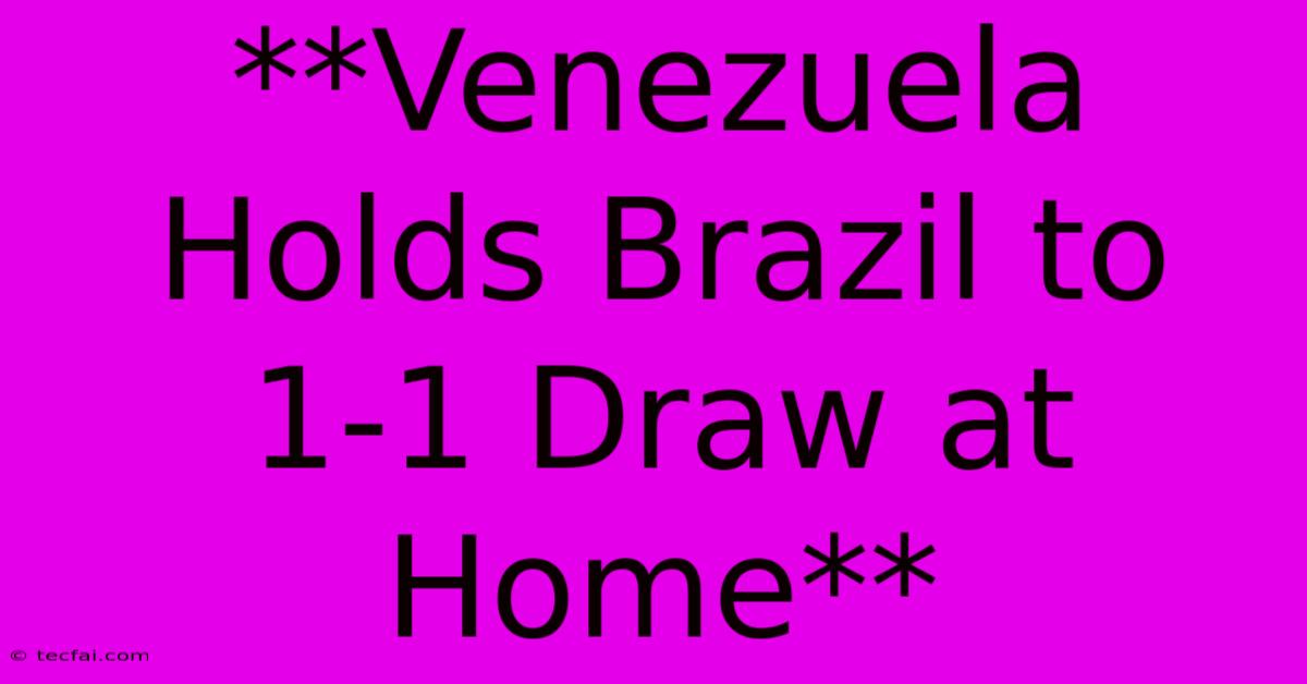 **Venezuela Holds Brazil To 1-1 Draw At Home**