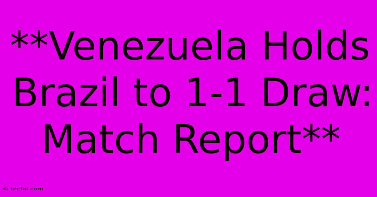 **Venezuela Holds Brazil To 1-1 Draw: Match Report**