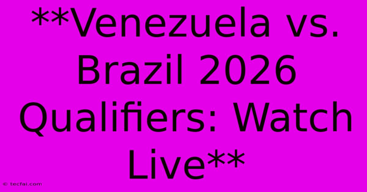 **Venezuela Vs. Brazil 2026 Qualifiers: Watch Live** 