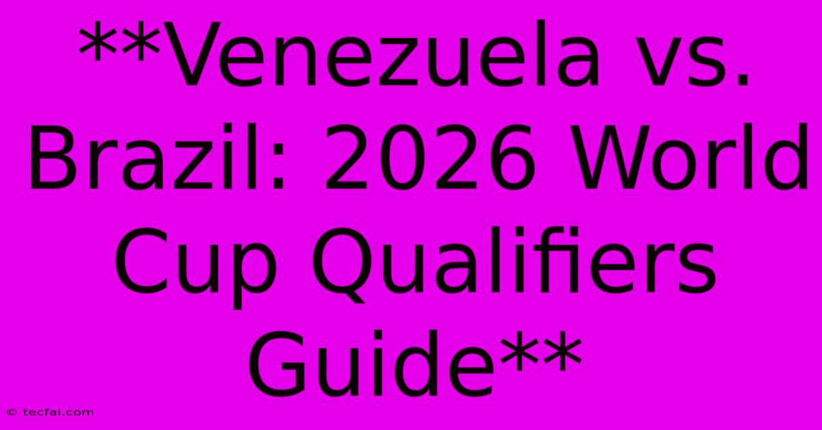 **Venezuela Vs. Brazil: 2026 World Cup Qualifiers Guide**