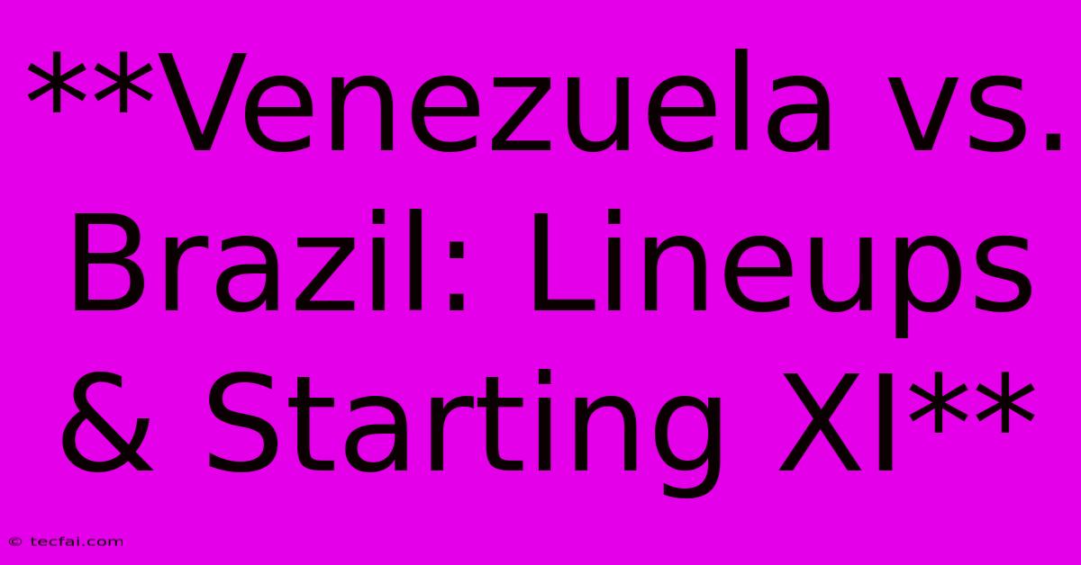 **Venezuela Vs. Brazil: Lineups & Starting XI**