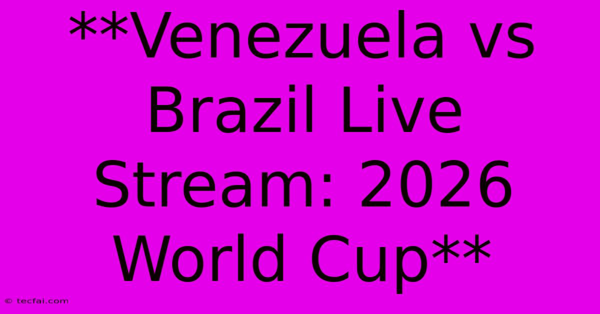 **Venezuela Vs Brazil Live Stream: 2026 World Cup**