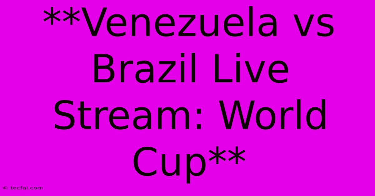 **Venezuela Vs Brazil Live Stream: World Cup**