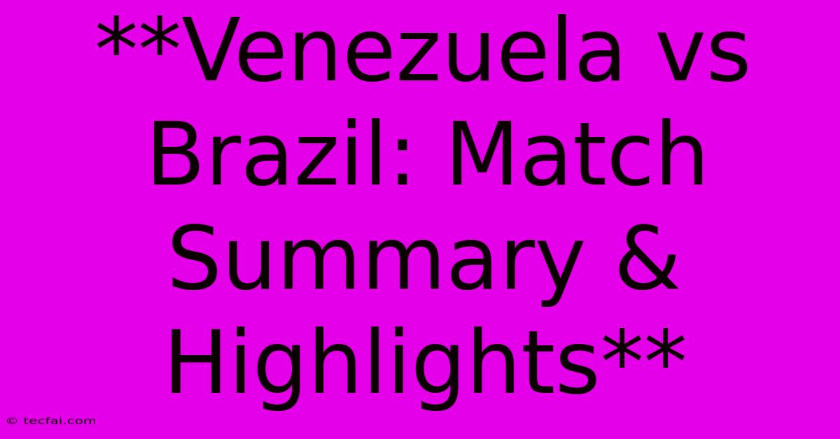 **Venezuela Vs Brazil: Match Summary & Highlights**